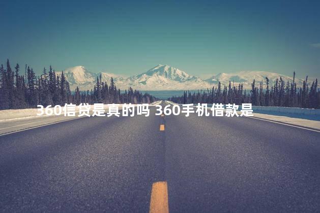 360信贷是真的吗 360手机借款是真的吗